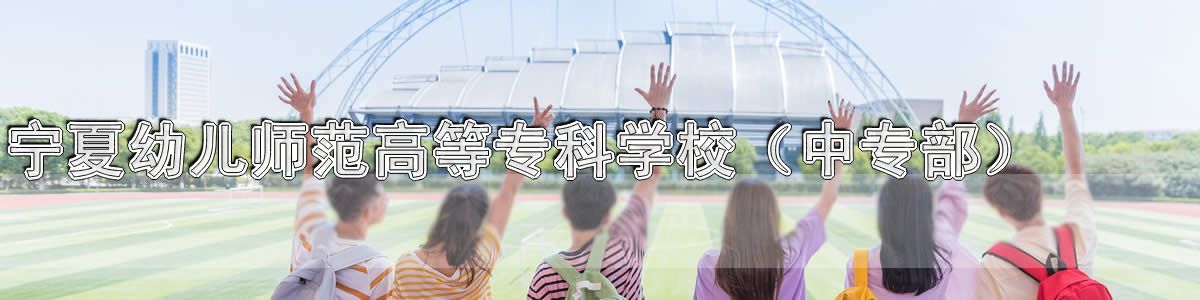 宁夏幼儿师范高等专科学校（中专部）