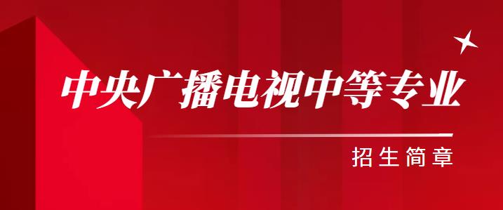 中央广播电视中等专业学校,2022年中专招生简章查询报名入口