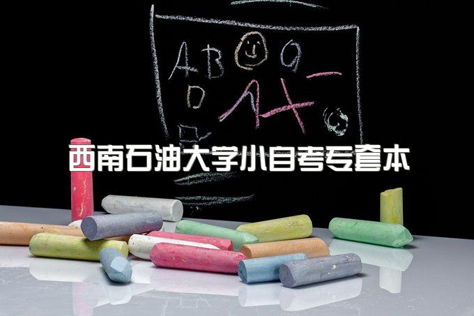 2023年西南石油大学小自考专套本一共需要多少钱、有什么特殊要求吗