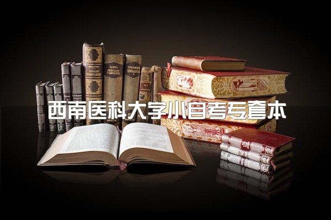 2023年西南医科大学小自考专套本什么专业拿证快、报名入口官网