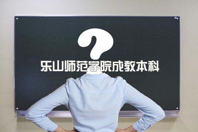 2023年乐山师范学院成教本科能报名站点有哪些、官方报考指南