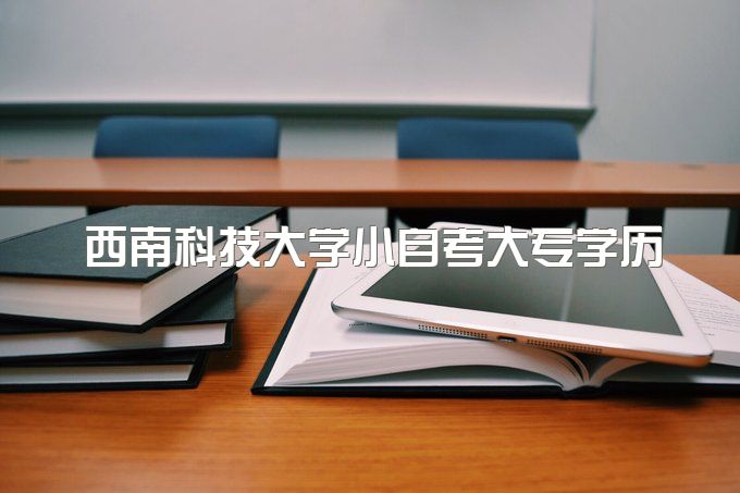 2023年西南科技大学小自考大专学历需要多少钱、网上能查吗