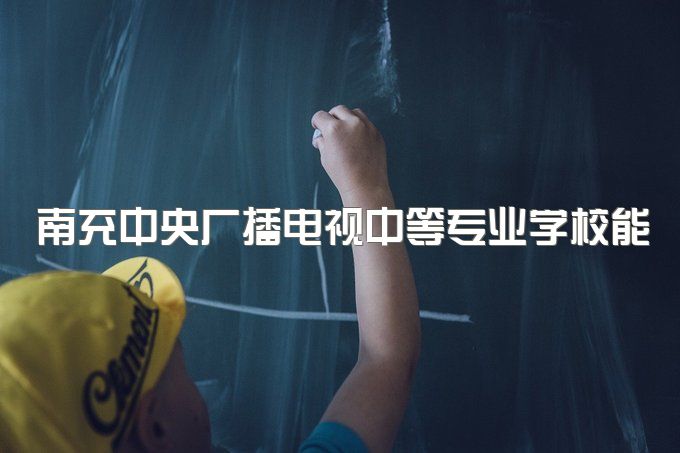 南充中央广播电视中等专业学校能参加高考报考吗、毕业证终身有效吗？