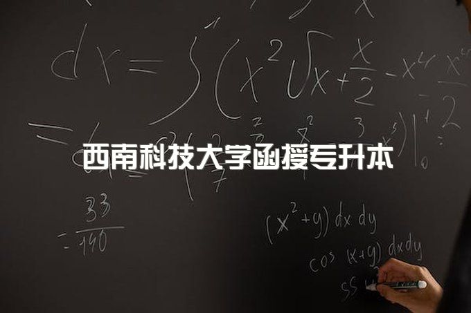 2023年西南科技大学函授专升本含金量怎么样、国家承认学历吗