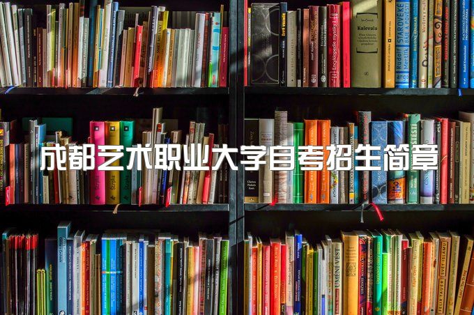 2023年成都艺术职业大学自考招生简章、专科专业、报考条件