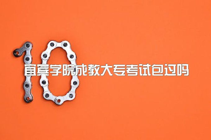 2023年宜宾学院成教大专考试包过吗、录取标准