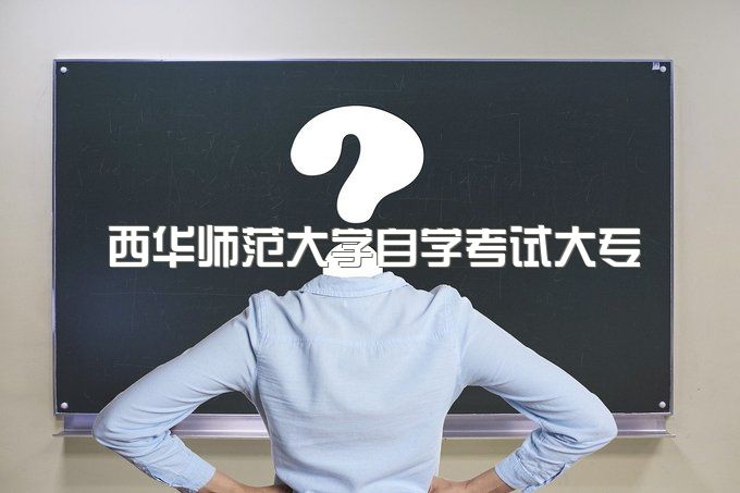 2023年西华师范大学自学考试大专最快多久拿证、两年能否毕业