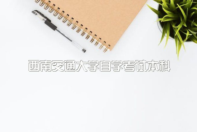 2023年西南交通大学自学考试本科一年半能拿证吗、报名有哪些热门专业