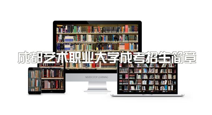 2023年成都艺术职业大学成考招生简章、全国成人高校招生统一考试科目、报考条件