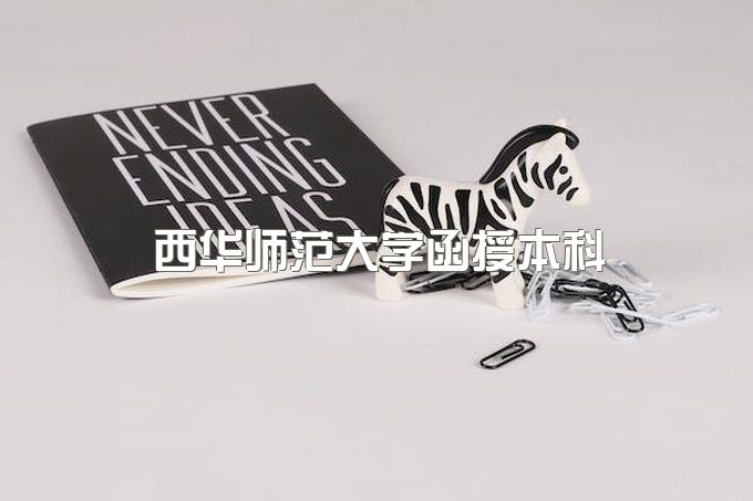 2023年西华师范大学函授本科价格多少钱一年、函授站点名单