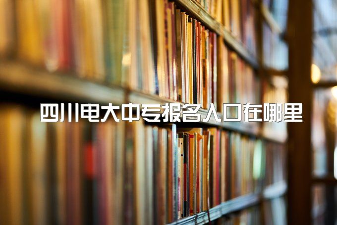 四川电大中专报名入口在哪里、读能考全日制大专吗