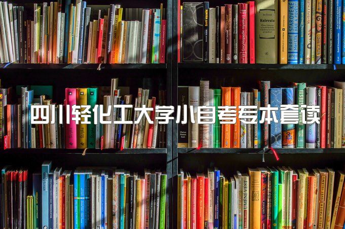 2023年四川轻化工大学小自考专本套读有用吗、报名时需要马上缴费吗