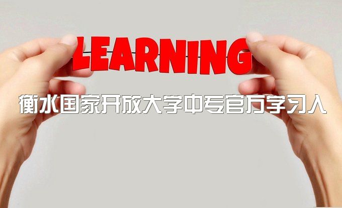 衡水国家开放大学中专官方学习入口、有用吗？