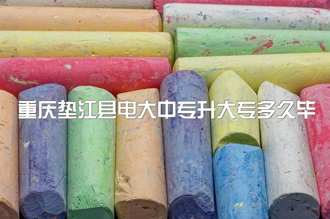 重庆垫江县电大中专升大专多久毕业拿证、怎么学习