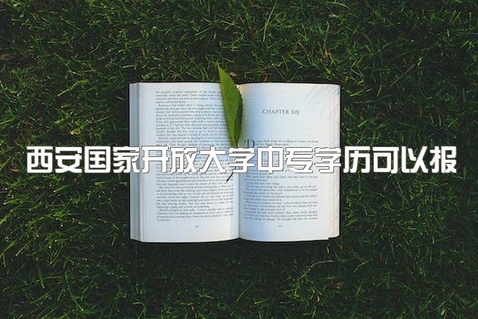 西安国家开放大学中专学历可以报名大专吗、毕业证在哪里查询