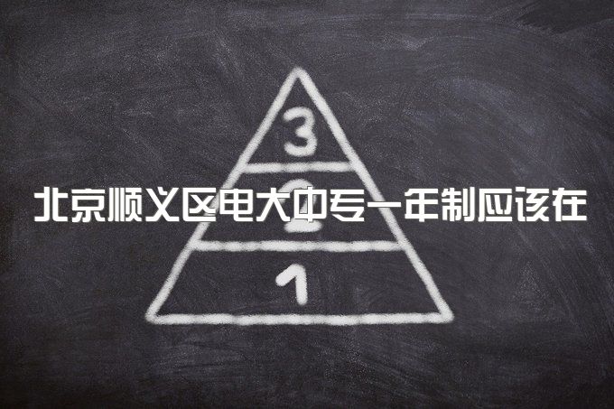 北京顺义区电大中专一年制应该在哪里报名、报名流程是什么