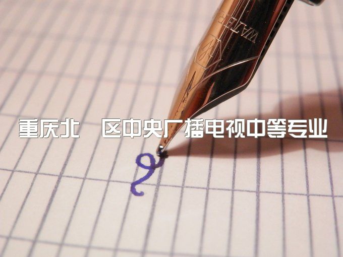 重庆北碚区中央广播电视中等专业学校报名点在哪查、在手机上可以学习吗？