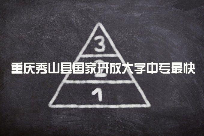 重庆秀山县国家开放大学中专最快多久能毕业、文凭企业认可吗