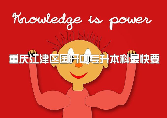 重庆江津区国开中专升本科最快要读多少年、初中没有毕业可以报名吗？