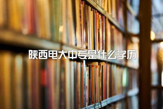 2023年陕西电大中专是什么学历、有大专学历还能报吗