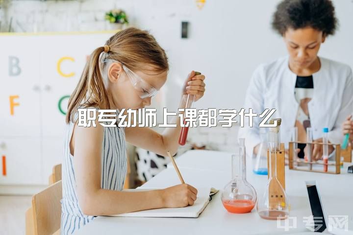 职专幼师上课都学什么，幼师就是喂喂饭吗？