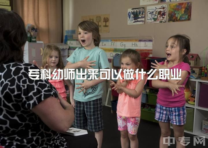 专科幼师出来可以做什么职业，学前教育除了当幼师还有什么职业可以考虑？