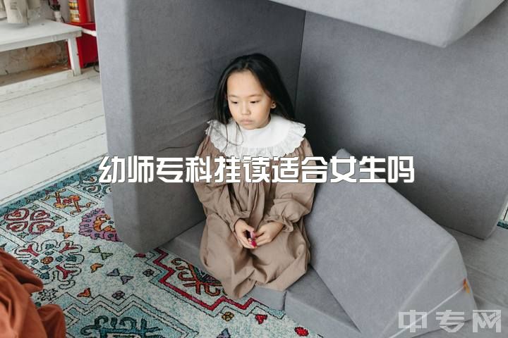 幼师专科挂读适合女生吗？五年制大专幼师专业如何？读专可否中途出国？