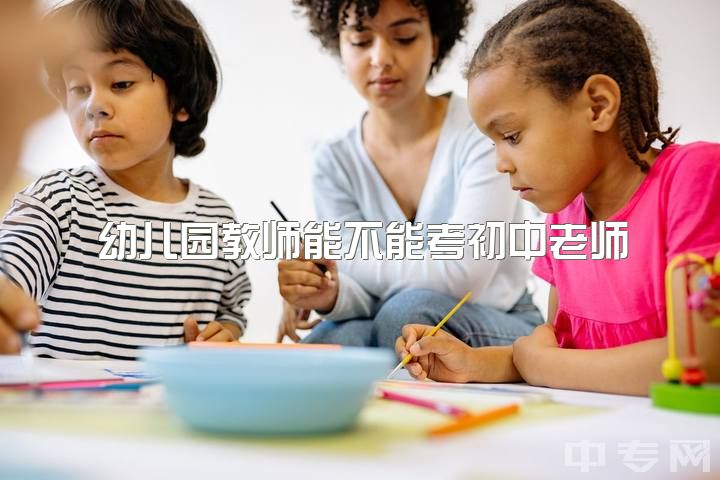 幼儿园教师能不能考初中老师，幼师要具备什么?