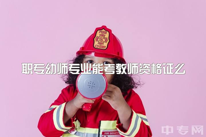 职专幼师专业能考教师资格证么，考幼师证必须要有才艺吗，比如钢琴之类的？