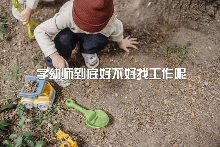 学幼师到底好不好找工作呢，幼师这个行业前景好吗？