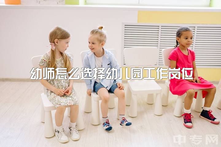 幼师怎么选择幼儿园工作岗位，学前教育毕业，是去幼儿园好还是去早教的托班好呢？