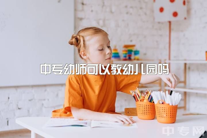 中专幼师可以教幼儿园吗，当前学前教育专业需要什么样的幼儿园教师？