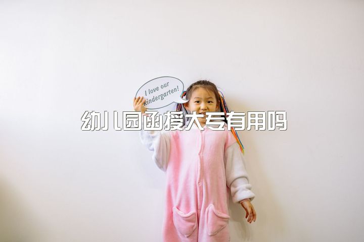 幼儿园函授大专有用吗，幼师专业怎么样我今年高考想要报师范或者幼师给个建议吧发愁？