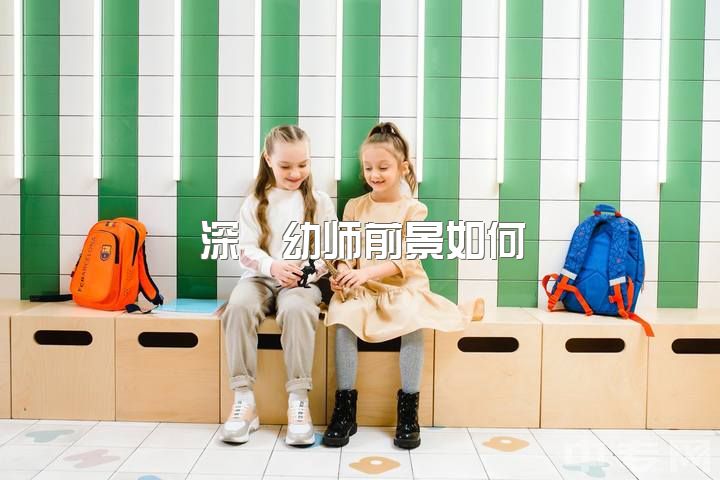 深圳幼师前景如何？学前教育（幼师）就业现状？转行经验分享