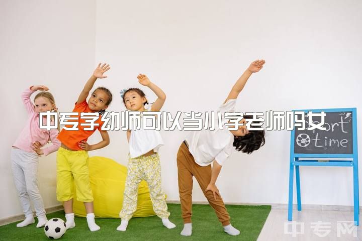 中专学幼师可以当小学老师吗女，本科学前专业，只能当幼师吗?