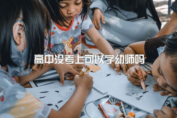 高中没考上可以学幼师吗，你们认为女生学幼师好吗？