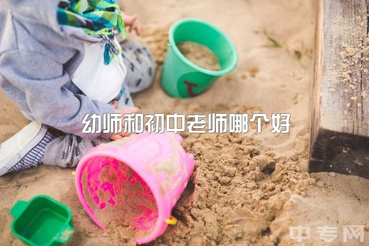 幼师和初中老师哪个好，学幼师好不好的？