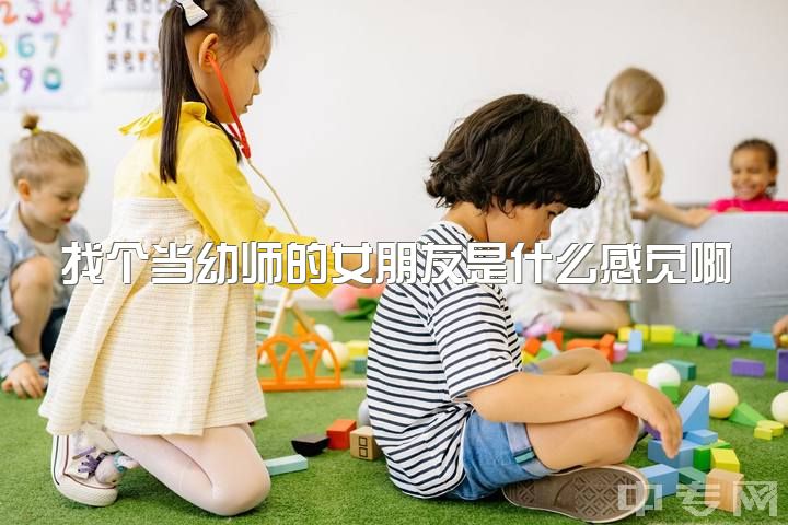 找个当幼师的女朋友是什么感觉啊，女孩子当幼师好还是当护士好？（俩个都特别喜欢）？