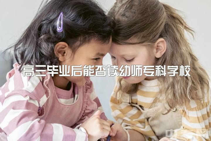 高三毕业后能否读幼师专科学校？