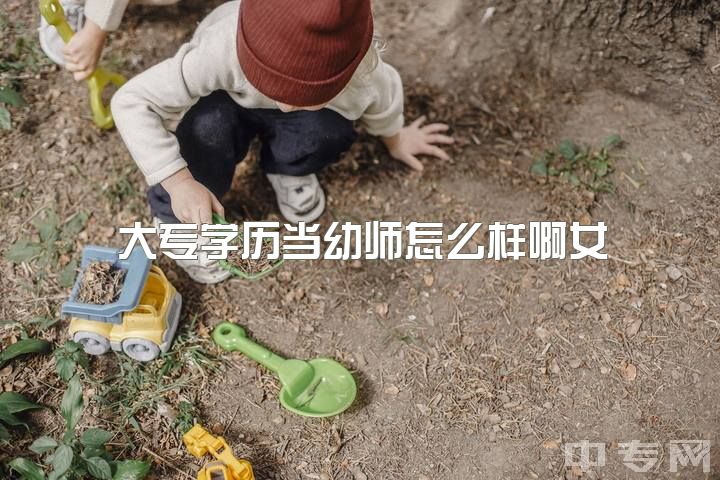 大专学历当幼师怎么样啊女，大专读幼师怎么样，前景如何，真的学的多压力会很大吗？