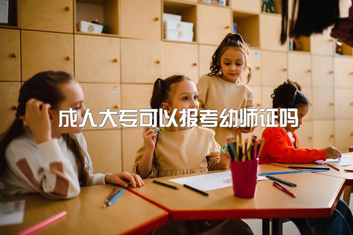 成人大专可以报考幼师证吗，成人大专幼教专业可以考小学教师资格证吗？