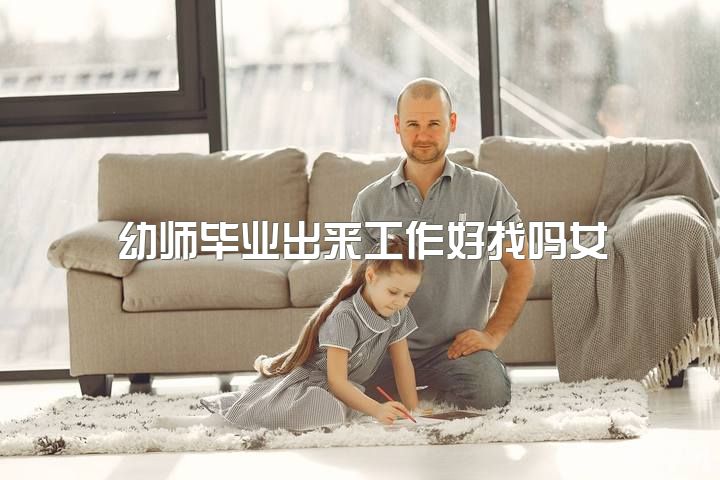 幼师毕业出来工作好找吗女，考不上高中我该选择读幼师还是护士？