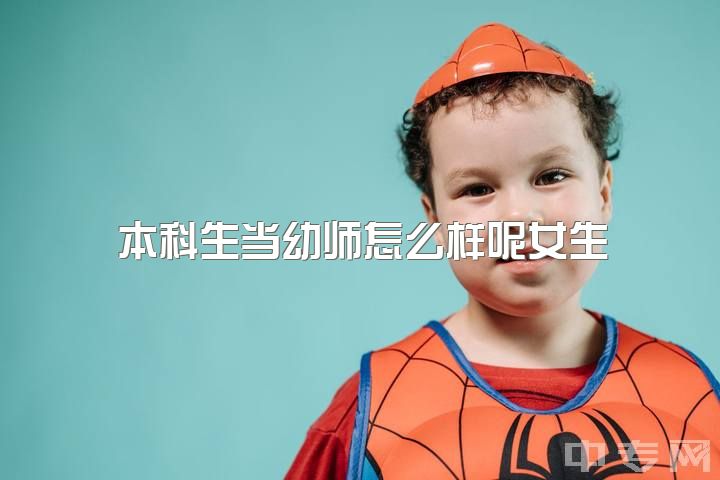 本科生当幼师怎么样呢女生，幼师专业以后就业前景如何？