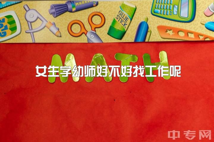 女生学幼师好不好找工作呢，幼师实习找小县城有影响吗?