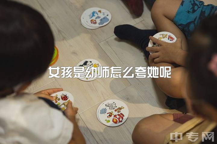 女孩是幼师怎么夸她呢，辞掉幼师你们都在干嘛？