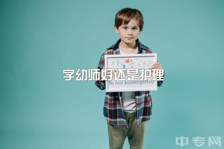 学幼师好还是护理，女孩子当幼师好还是当护士好？（俩个都特别喜欢）？