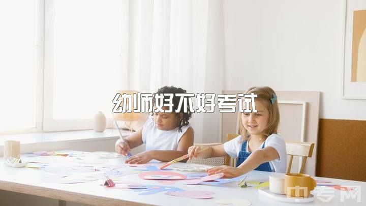 幼师好不好考试，作为一名幼师的你们都怎么样了？