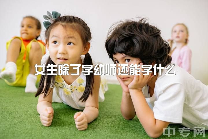 女生除了学幼师还能学什么，当幼师是不是一个好的选择？