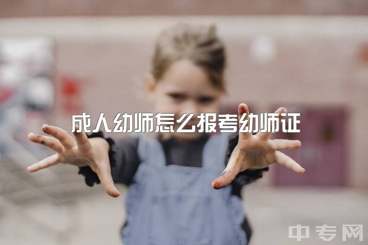 成人幼师怎么报考幼师证，22届幼儿师范中专毕业不能考幼师证了吗?