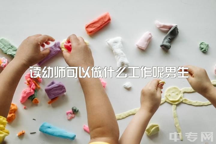 读幼师可以做什么工作呢男生，幼师专科改行可以做什么？